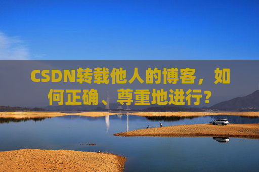 CSDN转载他人的博客，如何正确、尊重地进行？