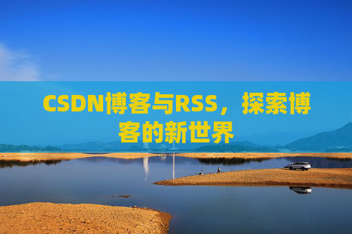 CSDN博客与RSS，探索博客的新世界