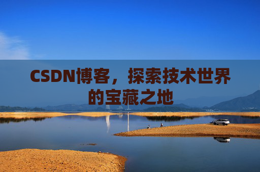 CSDN博客，探索技术世界的宝藏之地