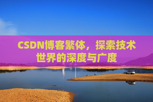 CSDN博客繁体,探索技术世界的深度与广度