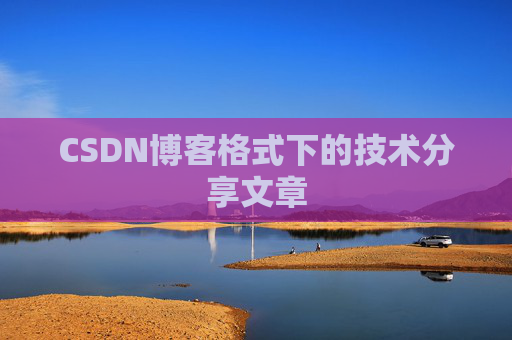 CSDN博客格式下的技术分享文章