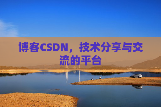 博客CSDN，技术分享与交流的平台